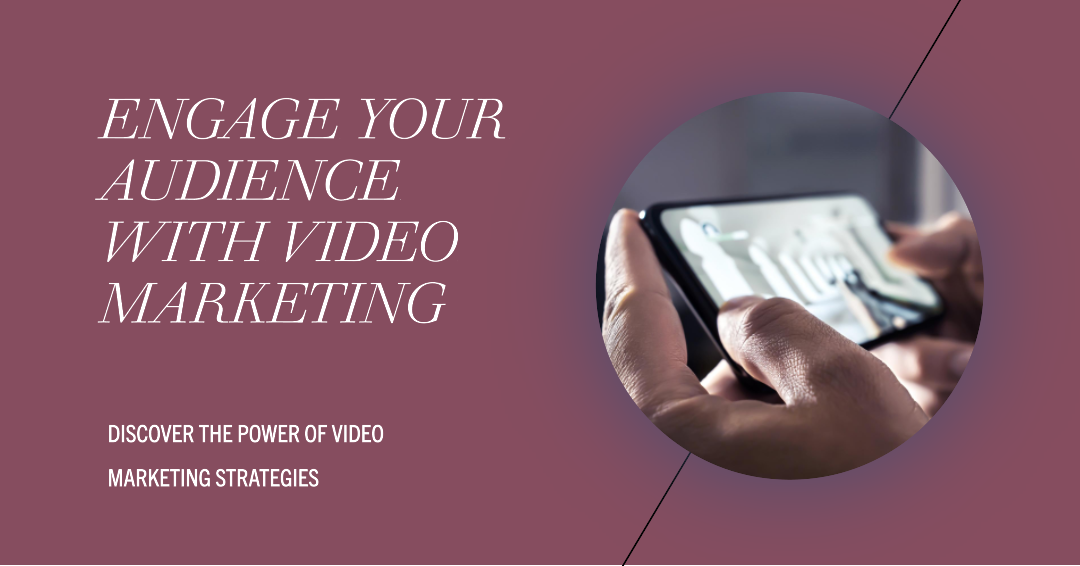 The Power of Video Marketing: Strategies for Engaging Your Audience